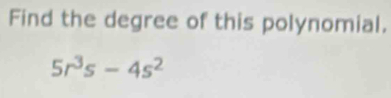 Find the degree of this polynomial.
5r^3s-4s^2