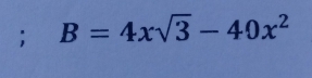 B=4xsqrt(3)-40x^2