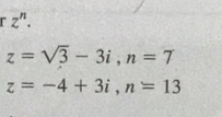 z^n.
z=sqrt(3)-3i, n=7
z=-4+3i, n=13