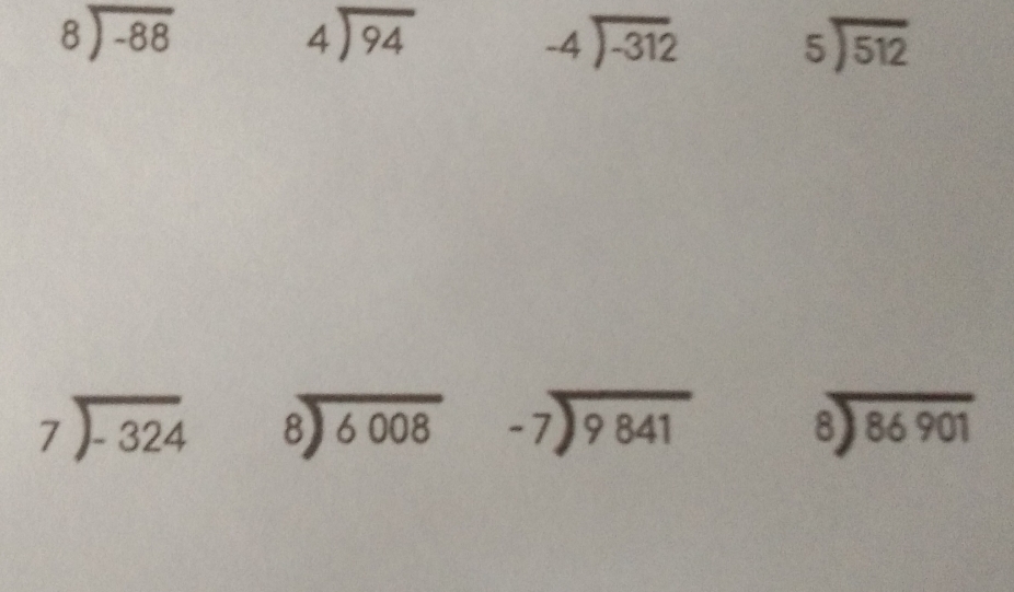 beginarrayr 8encloselongdiv -88endarray
beginarrayr 4encloselongdiv 94endarray
beginarrayr -4encloselongdiv -312endarray
beginarrayr 5encloselongdiv 512endarray
beginarrayr 7encloselongdiv -324endarray beginarrayr 8encloselongdiv 6008endarray beginarrayr -7encloselongdiv 9841endarray beginarrayr 8encloselongdiv 86901endarray