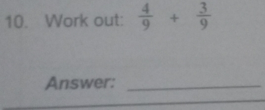 Work out:  4/9 + 3/9 
Answer:_