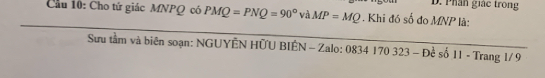 Phân giác trong 
Cầu 10: Cho tứ giác MNPQ có PMQ=PNQ=90°vaMP=MQ. Khi đó số đo MNP là: 
Sưu tầm và biên soạn: NGUYÊN HỨU BIÊN - Zalo: 0834 170 323 - Đề số 11 - Trang 1/9