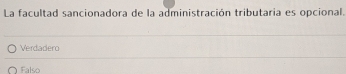 La facultad sancionadora de la administración tributaria es opcional.
Verdadero
Falso