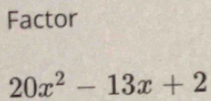 Factor
20x^2-13x+2