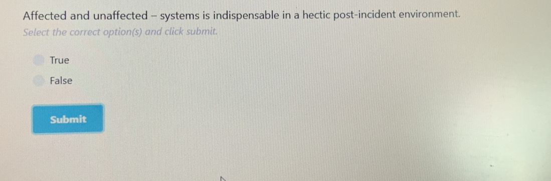 Affected and unaffected - systems is indispensable in a hectic post-incident environment.
Select the correct option(s) and click submit.
True
False
Submit