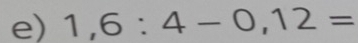 1,6:4-0,12=