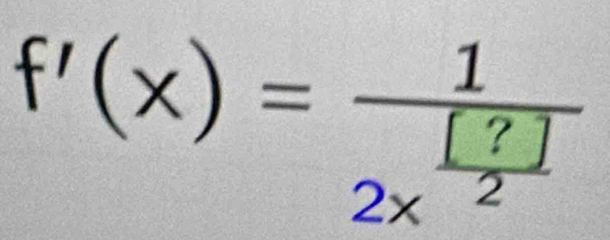 f'(x)=frac 12x^(frac [?])2