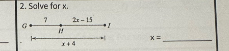 Solve for x. 
7 2x-15
G
I
H
_
x= _
x+4