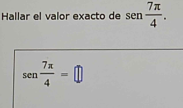 Hallar el valor exacto de sen 7π /4 .
sen  7π /4 =□