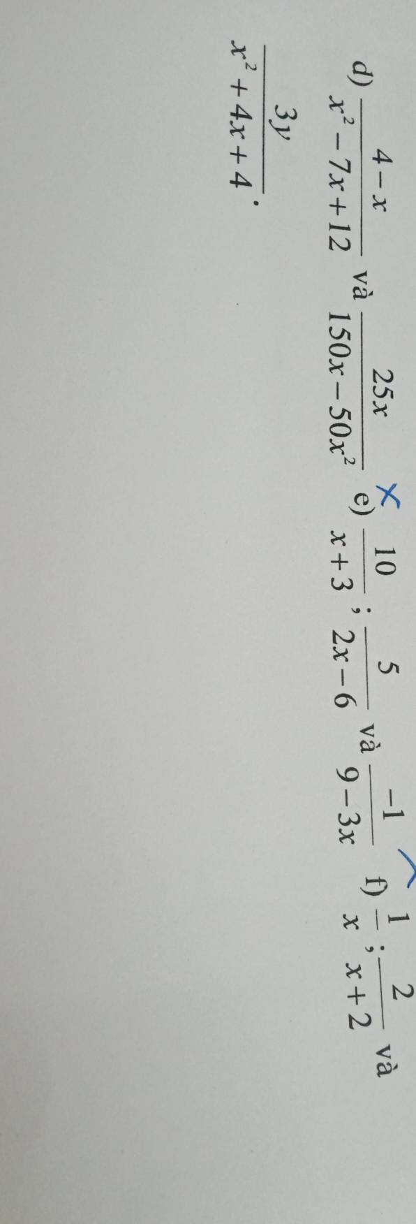  (4-x)/x^2-7x+12  và  25x/150x-50x^2  e)  10/x+3 ;  5/2x-6  và  (-1)/9-3x  f)  1/x ;  2/x+2  và
 3y/x^2+4x+4 .