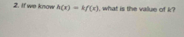 If we know h(x)=kf(x) , what is the value of k?