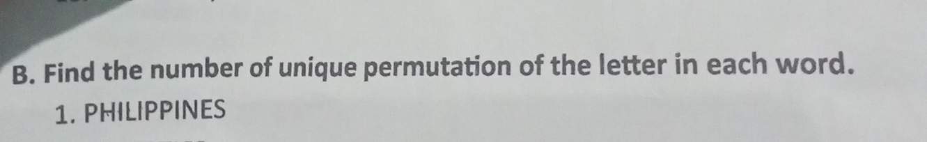 Find the number of unique permutation of the letter in each word. 
1. PHILIPPINES