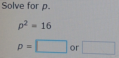 Solve for p.
p^2=16
p=□ or □