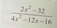  (2x^2-32)/4x^2-12x-16 