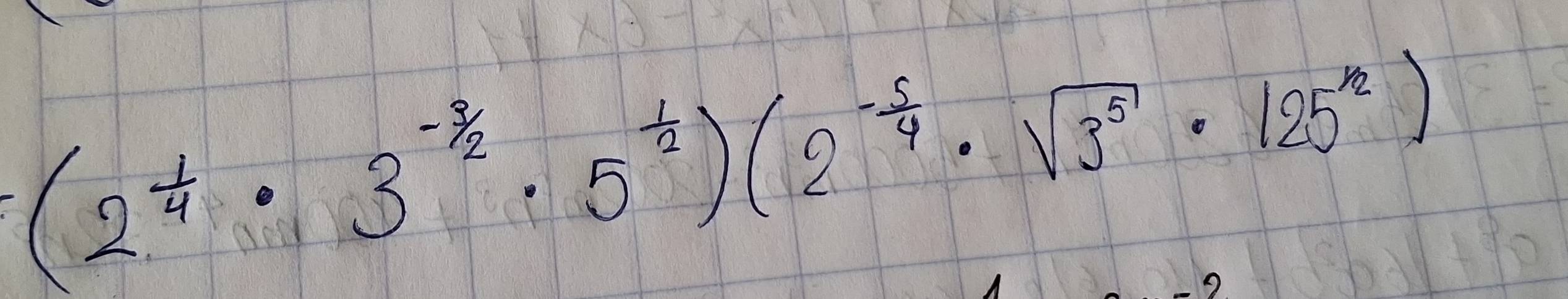 (2^(frac 1)4· 3^(-frac 3)2· 5^(frac 1)2)(2^(-frac 5)4· sqrt(3^5)· 125^(12))