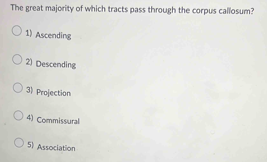 The great majority of which tracts pass through the corpus callosum?
1) Ascending
2) Descending
3) Projection
4) Commissural
5) Association