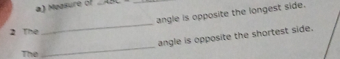 Measure of _ 0 _ 
angle is opposite the longest side. 
2 The 
_ 
angle is opposite the shortest side. 
The 
_