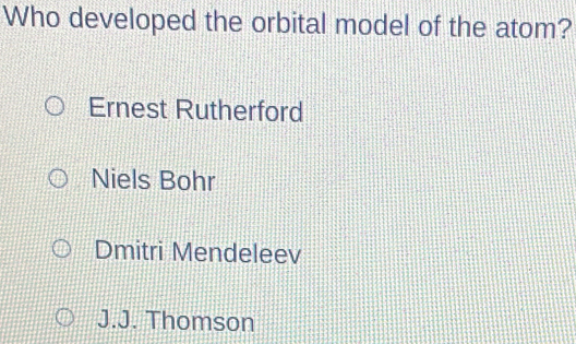 Solved: Who developed the orbital model of the atom? Ernest Rutherford ...