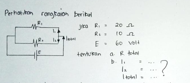 Perhatkan rangkaian berikut
ka R_1=20Omega
R_2=10Omega
E=60 Volt
ntokan a. R. total
b. 1_1=...
l_2=...
|tota|=·s