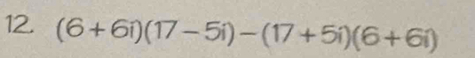 (6+6i)(17-5i)-(17+5i)(6+6i)