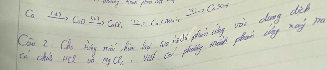 prasing thanh phan any 
Ca xrightarrow (1)CoOxrightarrow (2)CoCl_2xrightarrow (3)Co(nO_3)_2xrightarrow (4)CoSO_4
Cai 2: Cho tung mai him laa Na tr dù phan (ìng vài dung dicb 
cc chia HCl và MgCl_2 Vioh cal phacning thuin phon cng xai no