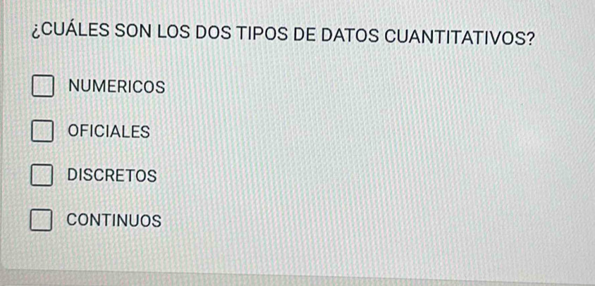 ¿CUÁLES SON LOS DOS TIPOS DE DATOS CUANTITATIVOS?
NUMERICOS
OFICIALES
DISCRETOS
CONTINUOS