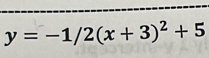 y=-1/2(x+3)^2+5