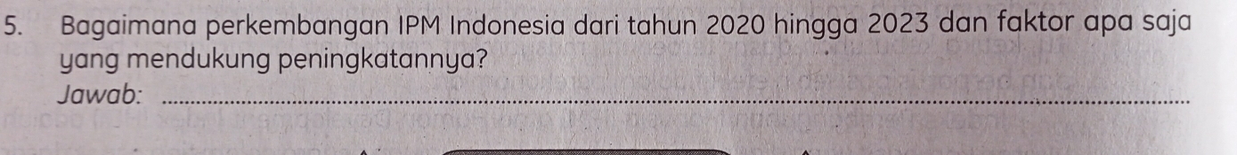 Bagaimana perkembangan IPM Indonesia dari tahun 2020 hingga 2023 dan faktor apa saja 
yang mendukung peningkatannya? 
Jawab:_