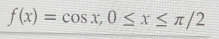 f(x)=cos x, 0≤ x≤ π /2