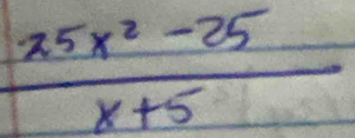  (25x^2-25)/x+5 