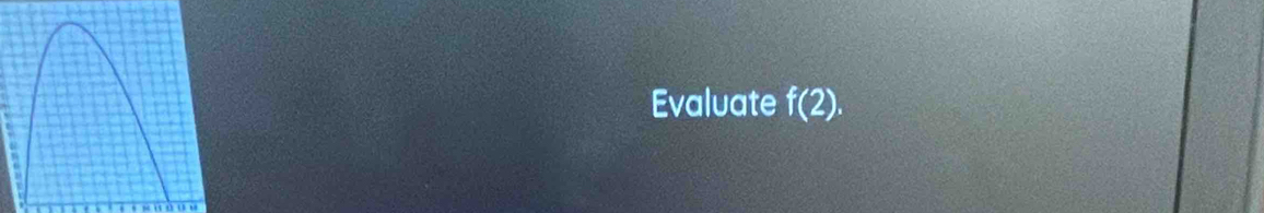 Evaluate f(2).