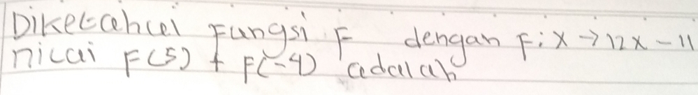 Dikecahcei Fungsi F dengan Fi xto 12x-11
nicai F(5)+F(-4) codalal