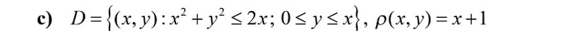 D= (x,y):x^2+y^2≤ 2x;0≤ y≤ x , p(x,y)=x+1