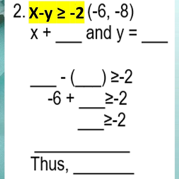 x-y≥ -2(-6,-8)
X+ _and y= _ 
_- (_ )≥ -2
_
-6+ ≥ -2
_
≥ -2
_ 
Thus,_