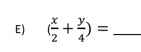 ( x/2 + y/4 )= _