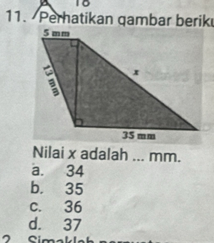 10
11. Perhatikan qambar berik
Nilai x adalah ... mm.
a. 34
b. 35
c. 36
d. 37