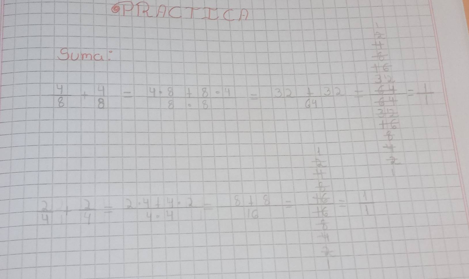 PRACTICA 
Sumal
frac beginarrayr 2 +1 hline 1
 4/8 + 4/8 = (4· 8+8· 4)/8· 8 = (32+32)/64 = 64/64 = 1/1 
beginarrayr 312 * 6 hline endarray
frac 11 1/2   11/11  hline endarray
frac frac  4/3   3/2 endarray 
 2/4 + 2/4 = (2· 4+4· 2)/4· 4 = (8+8)/16 = (+6)/16 = 1/1 
 c/0 