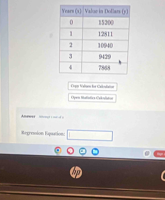 Copy Values for Calculator 
Open Statistics Calculator 
Answer Attempt 1out of 2 
Regression Equation: □ 
Sign 
hp