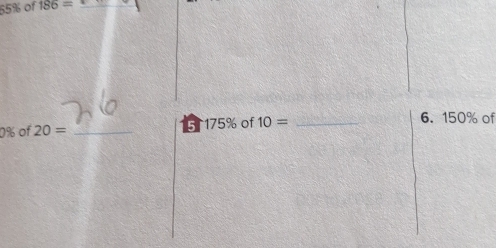 65% of 186= _
0% of 20= _ 5T175% of 10= _6. 150% of