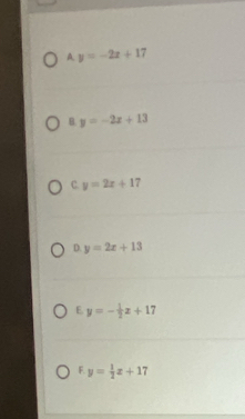 A y=-2x+17
B. y=-2x+13
C. y=2x+17
D. y=2x+13
E. y=- 1/2 x+17
F. y= 1/2 x+17