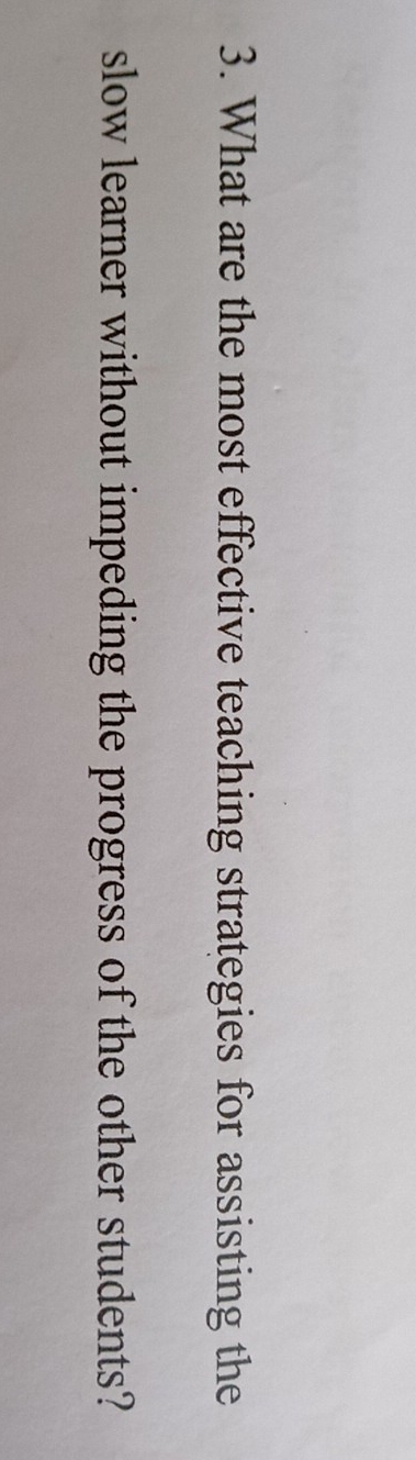 What are the most effective teaching strategies for assisting the 
slow learner without impeding the progress of the other students?