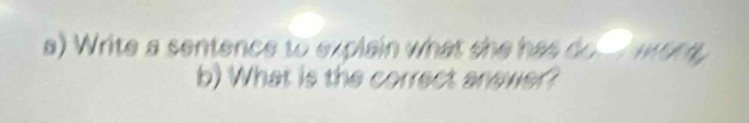 Write a sentence to explain what she has do wore 
b) What is the correct anewer?