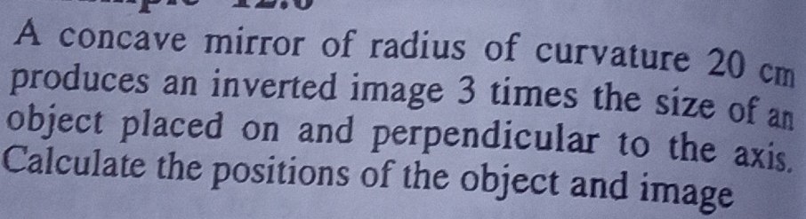 Solved: A concave mirror of radius of curvature 20 cm produces an ...