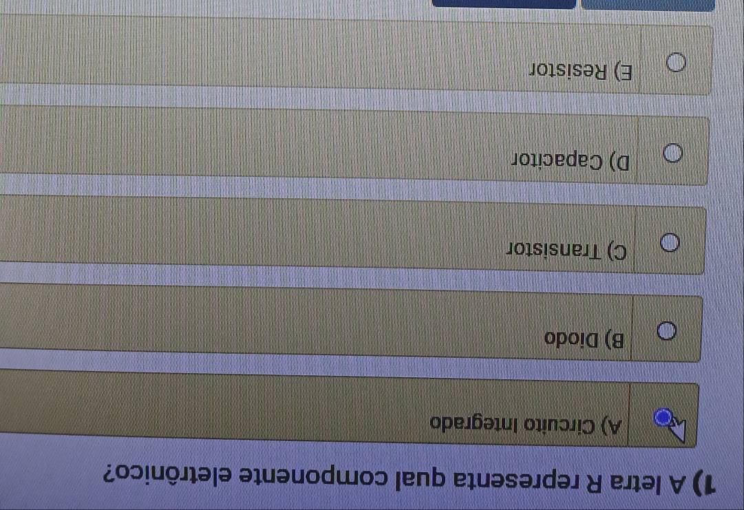 A letra R representa qual componente eletrônico?
A) Circuito Integrado
B) Diodo
C) Transistor
D) Capacitor
E) Resistor