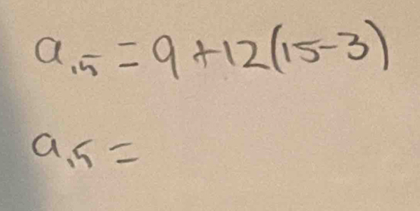 a_15=9+12(15-3)
a_15=