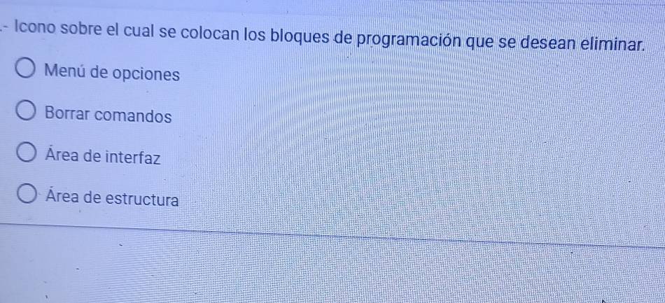 A- Icono sobre el cual se colocan los bloques de programación que se desean eliminar.
Menú de opciones
Borrar comandos
Área de interfaz
Área de estructura