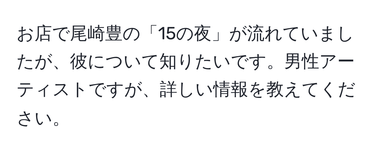 お店で尾崎豊の「15の夜」が流れていましたが、彼について知りたいです。男性アーティストですが、詳しい情報を教えてください。