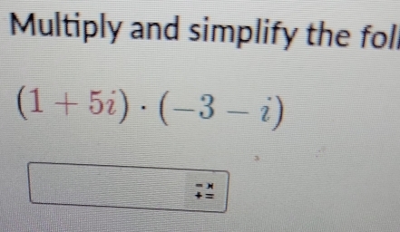 Multiply and simplify the foll
(1+5i)· (-3-i)