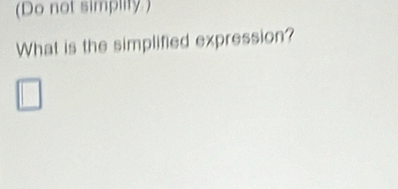 (Do not simplity.) 
What is the simplified expression?