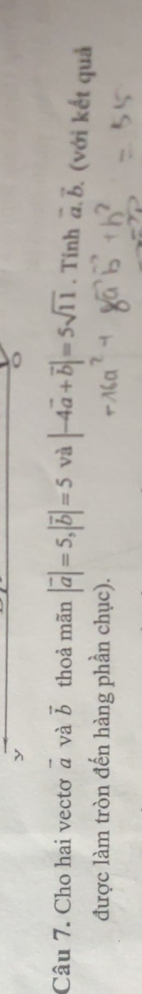 Cho hai vectơ vector a và vector b thoả mãn |vector a|=5, |vector b|=5 và |-4vector a+vector b|=5sqrt(11). Tinh vector a. vector b (với kết quả 
được làm tròn đến hàng phần chục).